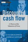 Discounted Cash Flow: A Theory of the Valuation of Firms (Wiley Finance #330) By Lutz Kruschwitz, Andreas Loeffler Cover Image