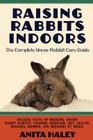 Raising Rabbits Indoors: The Complete House Rabbit Care Guide By Anita Haley Cover Image