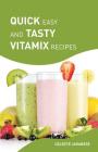 Quick Easy and Tasty Vitamix Recipes: Vitamix Smoothie Recipes for Healthy Weight Loss and Detox, Delicious Vitamix Recipes with Superfoods By Celeste Jarabese Cover Image