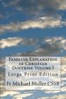 Familiar Explanation of Christian Doctrine Volume I: Large Print Edition By Michael Muller Cssr Cover Image