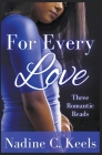For Every Love: Three Romantic Reads By Nadine C. Keels Cover Image