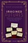 Imagined Futures: Writing, Science, and Modernity in the To-Day and To-Morrow Book Series, 1923-31 By Max Saunders Cover Image
