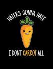 Haters Gonna Hate I Don't Carrot All: Funny Quotes and Pun Themed College Ruled Composition Notebook By Punny Notebooks Cover Image
