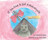 If You Give a Girl a Motorcycle By Katherine Noble, Jack Noble (Illustrator) Cover Image