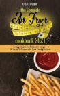 The Complete Air Fryer cookbook 2021: Crispy Recipes for Beginners for your Air Fryer to Prepare for your Family at Home Cover Image