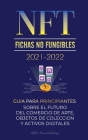 NFT (Fichas No Fungibles) 2021-2022: Guía para Principiantes Sobre el Futuro del Comercio de Arte, Objetos de Colección y Activos Digitales (OpenSea, Cover Image