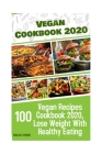Vegan Cookbook 2020: 100 Vegan Recipes Cookbook 2020, Lose Weight With Healthy Eating Cover Image