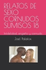 Relatos de Sexo Cornudos Sumisos 18: Infidelidad, engaño y cornudo By Joel Palafox Cover Image