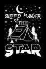 Sleep Under The Star 120 Pages DINA5: Camping Notebook Holiday Adventure Time Jorunal Book 120 Pages DINA10 By Camping Hobby Journal Book Cover Image