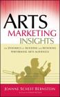 Arts Marketing Insights: The Dynamics of Building and Retaining Performing Arts Audiences By Joanne Scheff Bernstein, Philip Kotler (Foreword by) Cover Image
