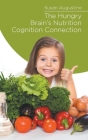 The Hungry Brain's Nutrition Cognition Connection By Susan Augustine Cover Image
