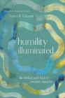 Humility Illuminated: The Biblical Path Back to Christian Character By Dennis R. Edwards, Marlena Graves (Foreword by) Cover Image