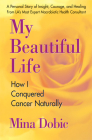 My Beautiful Life: How I Conquered Cancer Naturally By Mina Dobic Cover Image