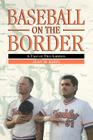 Baseball on the Border: A Tale of Two Laredos By Alan M. Klein Cover Image