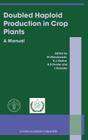 Doubled Haploid Production in Crop Plants: A Manual By M. Maluszynski (Editor), Kenneth Kasha (Editor), B. P. Forster (Editor) Cover Image
