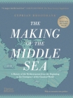 The Making of the Middle Sea: A History of the Mediterranean from the Beginning to the Emergence of the Classical World By Cyprian Broodbank Cover Image