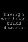 Having a Weird Mom Builds Character Cover Image