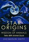 Star Origins and Wisdom of Animals: Talks With Animal Souls By Jacquelin Smith Cover Image