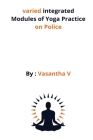 varied integrated Modules of Yoga Practice on Police By Vasa Ntha Cover Image