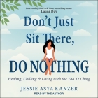 Don't Just Sit There, Do Nothing: Healing, Chilling, and Living with the Tao Te Ching By Jessie Asya Kanzer, Jessie Asya Kanzer (Read by), Laura Day (Contribution by) Cover Image
