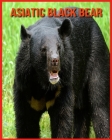 Asiatic Black Bear: Amazing Pictures and Facts About Asiatic Black Bear By Elaine Fitts Cover Image