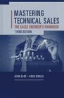 Mastering Technical Sales: The Sales Engineer's Handbook (Artech House Technology Management and Professional Developm) By John Care, Aron Bohlig Cover Image