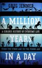 A Million Years in a Day: A Curious History of Everyday Life from the Stone Age to the Phone Age By Greg Jenner Cover Image