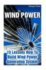Wind Power: 15 Lessons How To Build Wind Power Generating System By George Chase Cover Image
