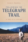 Following the Telegraph Trail: A Trek of a Lifetime By Irene J. Huntley Cover Image