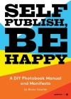 Self Publish, Be Happy: A DIY Photobook Manual and Manifesto By Bruno Ceschel, Bruno Ceschel (Illustrator) Cover Image
