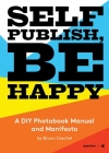 Self Publish, Be Happy: A DIY Photobook Manual and Manifesto Cover Image