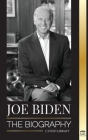 Joe Biden: The biography - The 46th President's Life of Hope, Hardship, Wisdom, and Purpose (Politics) Cover Image