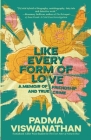 Like Every Form of Love: a memoir of friendship and true crime By Padma Viswanathan Cover Image