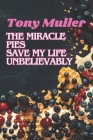 The Miracle Pies Save My Life Unbelievably: Know How To Prepare Wonderful 100 Classic Pies, Muffins, Cookies, Cackes You Need The Most Fantastic Desse Cover Image