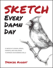 Sketch Every Damn Day: 52 Weeks of Lessons, Demos, Prompts, and Challenges to Improve Your Drawing Skills Cover Image