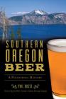 Southern Oregon Beer: A Pioneering History By Phil Busse, Jim Mills -. Founder Caldera Brewing Com (Foreword by) Cover Image