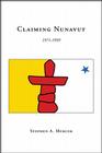 Claiming Nunavut: 1971-1999 By Stephen A. Mercer Cover Image