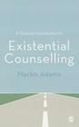 A Concise Introduction to Existential Counselling By Martin Adams Cover Image