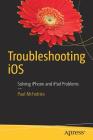 Troubleshooting IOS: Solving iPhone and iPad Problems By Paul McFedries Cover Image