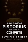 Should Oscar Pistorius be allowed to compete in the Olympic Games? Cover Image