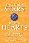 Shattered Stars, Healing Hearts: Unraveling My Father's Holocaust Survival Story Cover Image