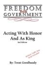 Freedom From Government: Acting With Honor And As King: Second Edition By Trent Goodbaudy Cover Image