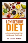 Low Residue Diet: A Comprehensive Diet Guide and Cookbook By Olivier Michael Cover Image