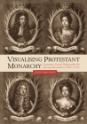 Visualising Protestant Monarchy: Ceremony, Art and Politics After the Glorious Revolution (1689-1714) (Studies in Early Modern Cultural #38) Cover Image