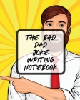 The Bad Dad Joke Writing Notebook: Creative Writing Stand Up Comedy Humor Entertainment By Patricia Larson Cover Image