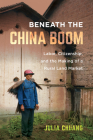 Beneath the China Boom: Labor, Citizenship, and the Making of a Rural Land Market By Julia Chuang Cover Image