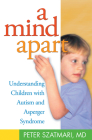 A Mind Apart: Understanding Children with Autism and Asperger Syndrome By Peter Szatmari, MD Cover Image