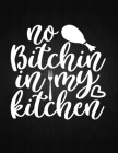 No bitchin in my kitchen: Recipe Notebook to Write In Favorite Recipes - Best Gift for your MOM - Cookbook For Writing Recipes - Recipes and Not By Recipe Journal Cover Image