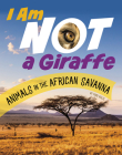 I Am Not a Giraffe: Animals in the African Savanna By Mari Bolte Cover Image