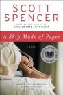 A Ship Made of Paper: A Novel By Scott Spencer Cover Image